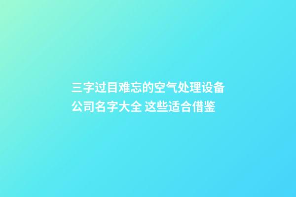 三字过目难忘的空气处理设备公司名字大全 这些适合借鉴